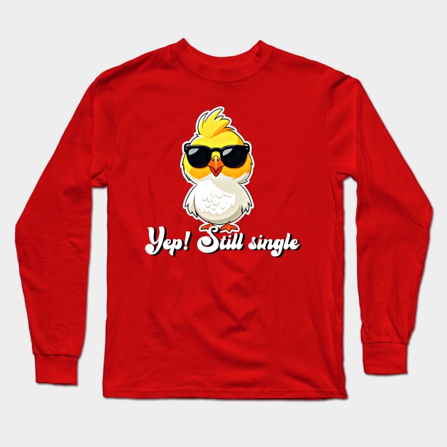 Yep! Still single design Long Sleeve T-Shirt by Apparels2022